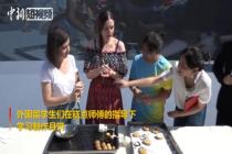 外国留学生重庆过中秋 制作月饼唱山歌